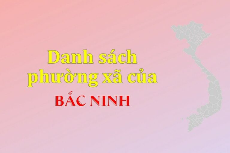 Danh sách phường xã Bắc Ninh (update 2022)