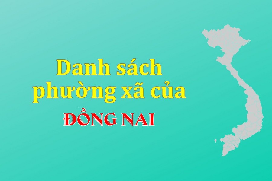 Danh sách phường xã Đồng Nai (update 2021) - Địa Ốc Thông Thái