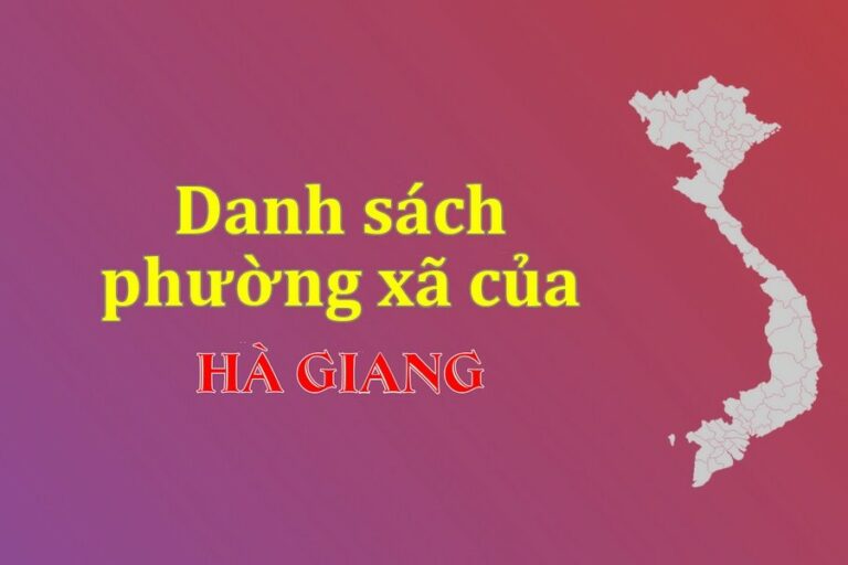 Danh sách phường xã Hà Giang (update 2022)
