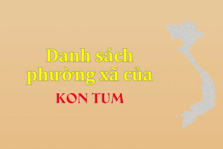 Danh sách phường xã Kon Tum (update 2022)