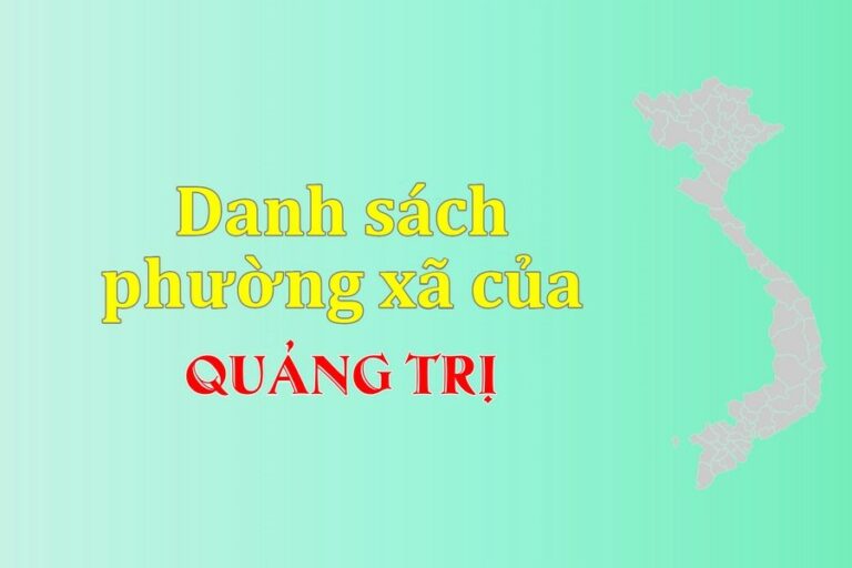 Danh sách phường xã Quảng Trị (update 2022)