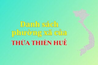 Mã xã phường Thừa Thiên Huế. Danh sách phường xã Thừa Thiên Huế (update 2024)