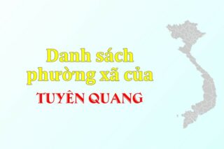 Mã xã phường Tuyên Quang. Danh sách phường xã Tuyên Quang (update 2024)