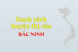 Danh sách các huyện của tỉnh Bắc Ninh (update 2024)