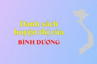 Danh sách các huyện của tỉnh Bình Dương (update 2024)