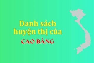 Danh sách các huyện của tỉnh Cao Bằng (update 2024)