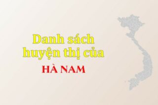 Danh sách các huyện của tỉnh Hà Nam (update 2024)