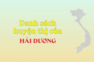 Danh sách các huyện của tỉnh Hải Dương (update 2024)