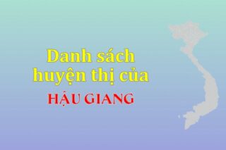 Danh sách các huyện của tỉnh Hậu Giang (update 2024)