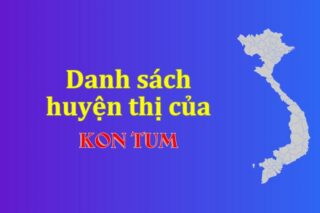 Danh sách các huyện của tỉnh Kon Tum (update 2024)