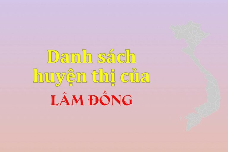 Danh sách các huyện của tỉnh Lâm Đồng (update 2022)