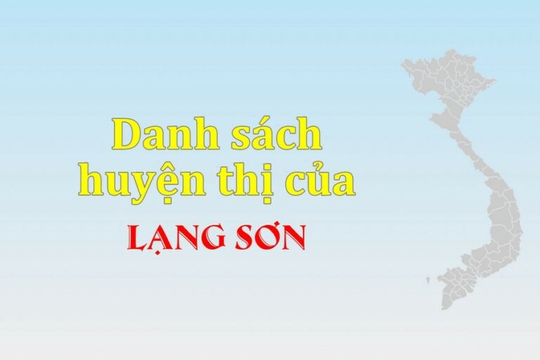 Danh sách các huyện của tỉnh Lạng Sơn (update 2022)