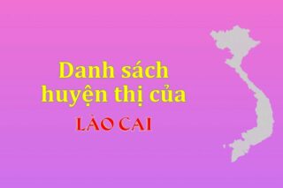 Danh sách các huyện của tỉnh Lào Cai (update 2024)