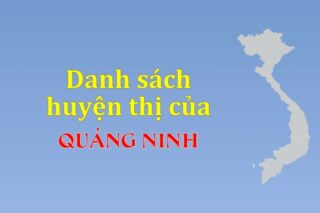 Danh sách các huyện của tỉnh Quảng Ninh (update 2024)