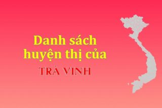 Danh sách các huyện của tỉnh Trà Vinh (update 2024)