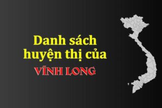 Danh sách các huyện của tỉnh Vĩnh Long (update 2024)