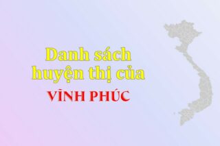 Danh sách các huyện của tỉnh Vĩnh Phúc (update 2024)