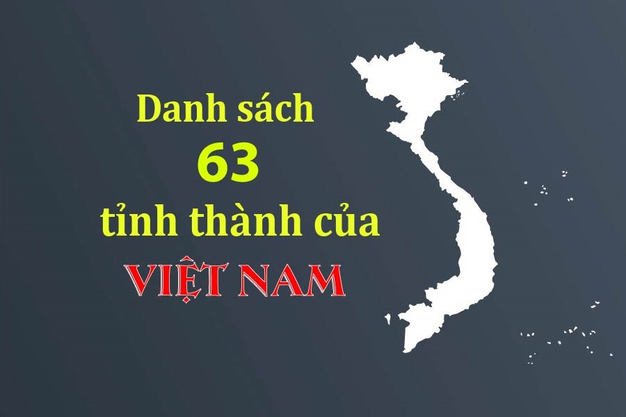 Việt Nam có bao nhiêu tỉnh thành? Danh sách các tỉnh và thành phố chi tiết